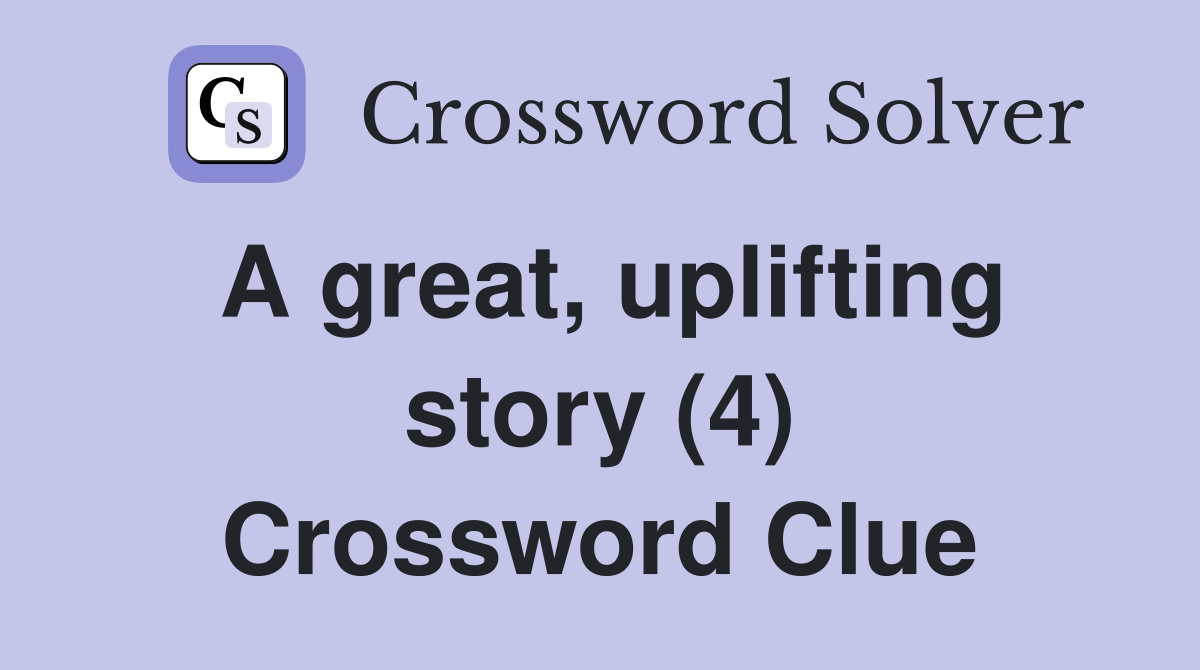 A great, uplifting story (4) Crossword Clue