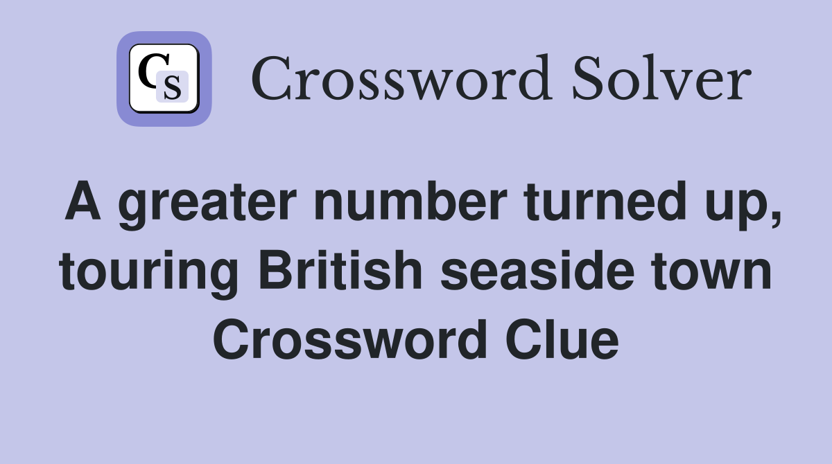 A greater number turned up, touring British seaside town Crossword Clue