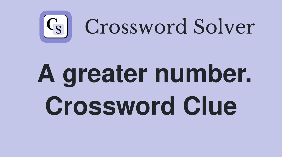 A greater number. Crossword Clue