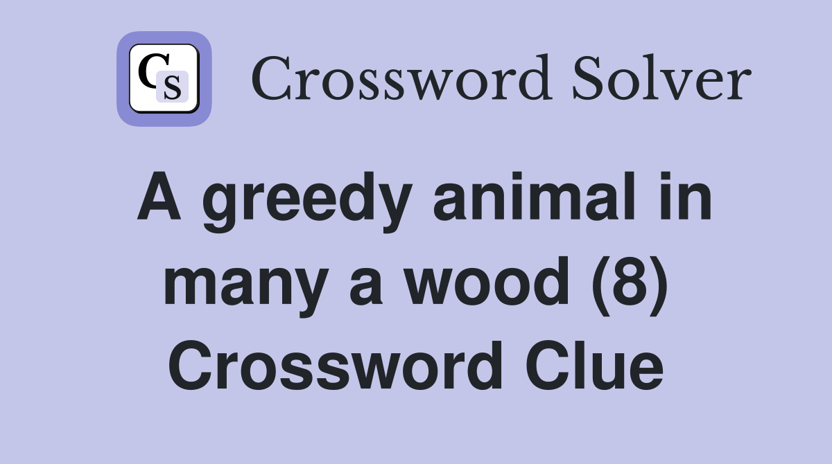 A greedy animal in many a wood (8) Crossword Clue