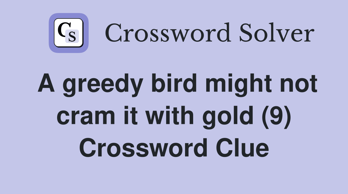 A greedy bird might not cram it with gold (9) Crossword Clue