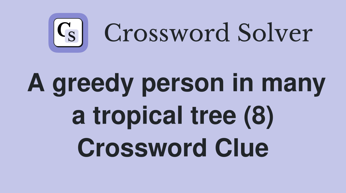 A greedy person in many a tropical tree (8) Crossword Clue