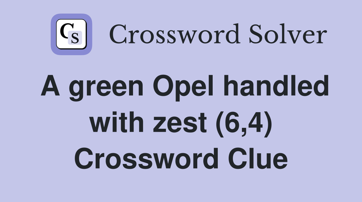 A green Opel handled with zest (6,4) Crossword Clue