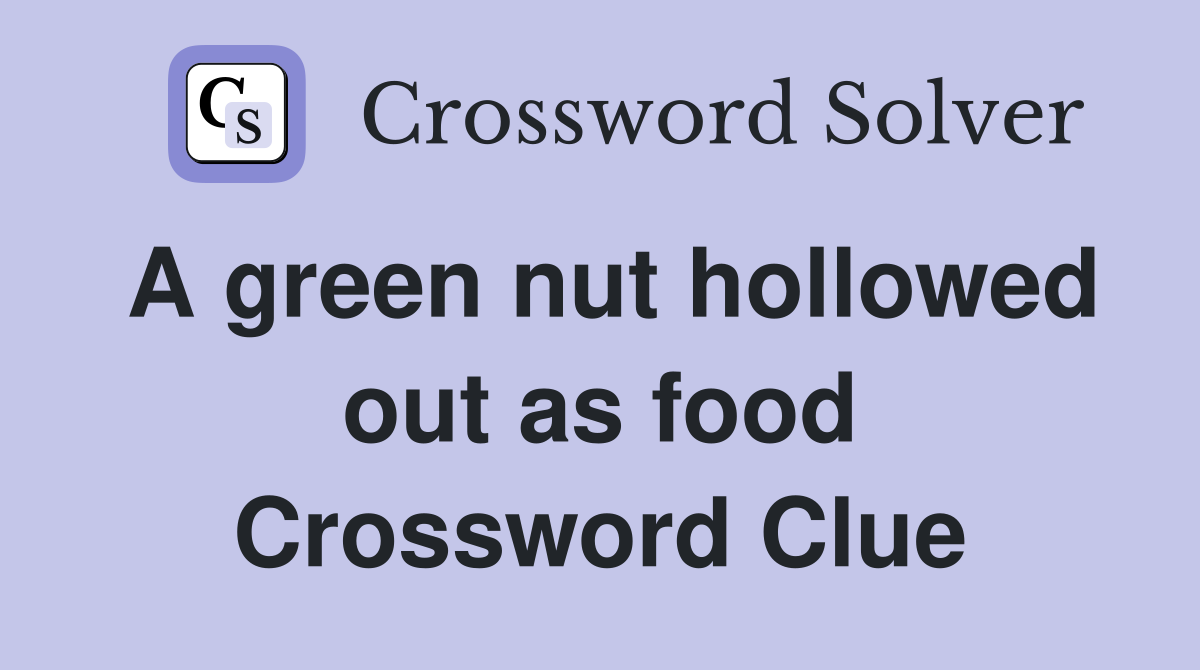 A green nut hollowed out as food Crossword Clue
