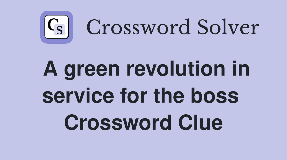 A green revolution in service for the boss  Crossword Clue