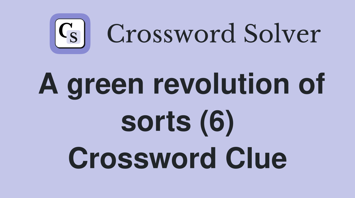 A green revolution of sorts (6) Crossword Clue