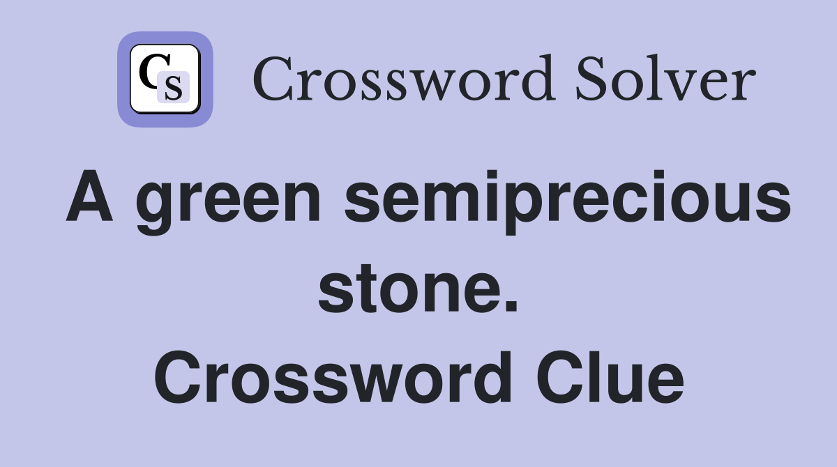 A green semiprecious stone. Crossword Clue