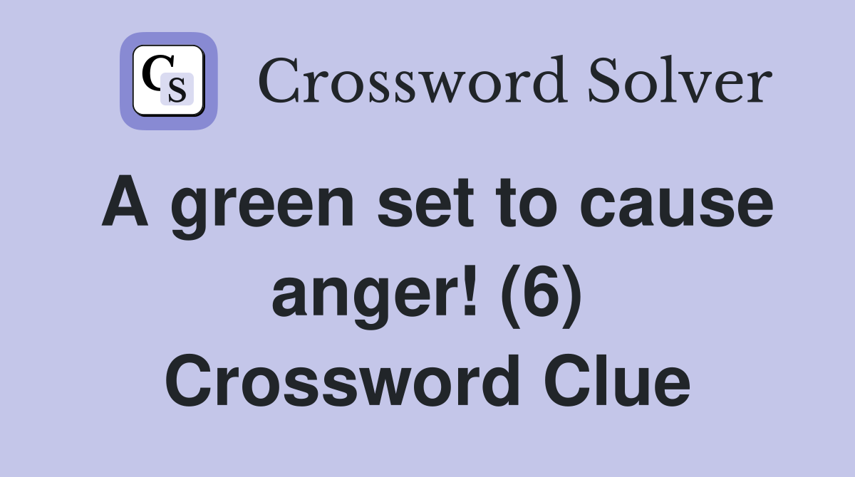 A green set to cause anger! (6) Crossword Clue