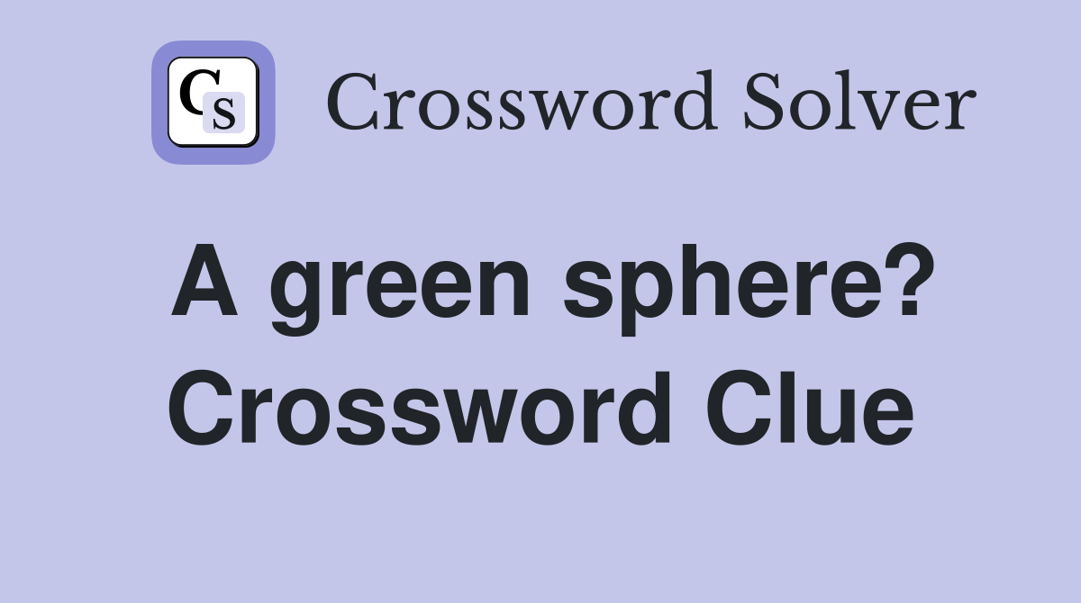 A green sphere? Crossword Clue