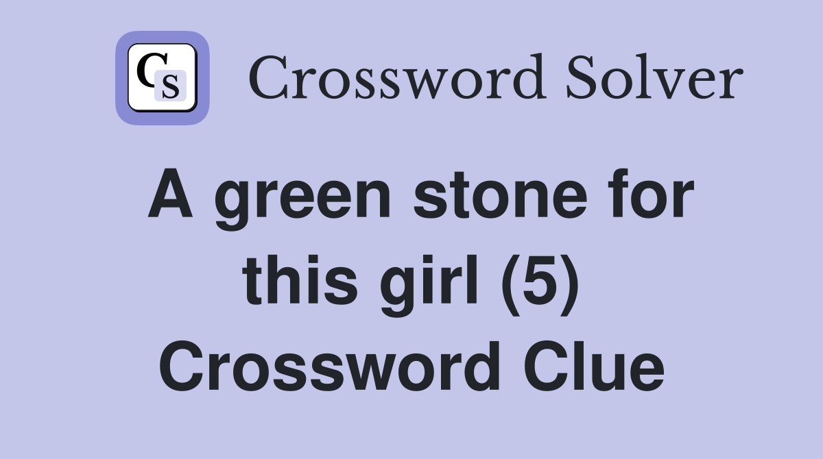 A green stone for this girl (5) Crossword Clue