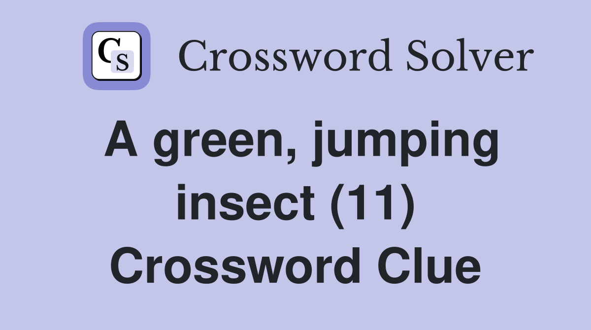 A green, jumping insect (11) Crossword Clue