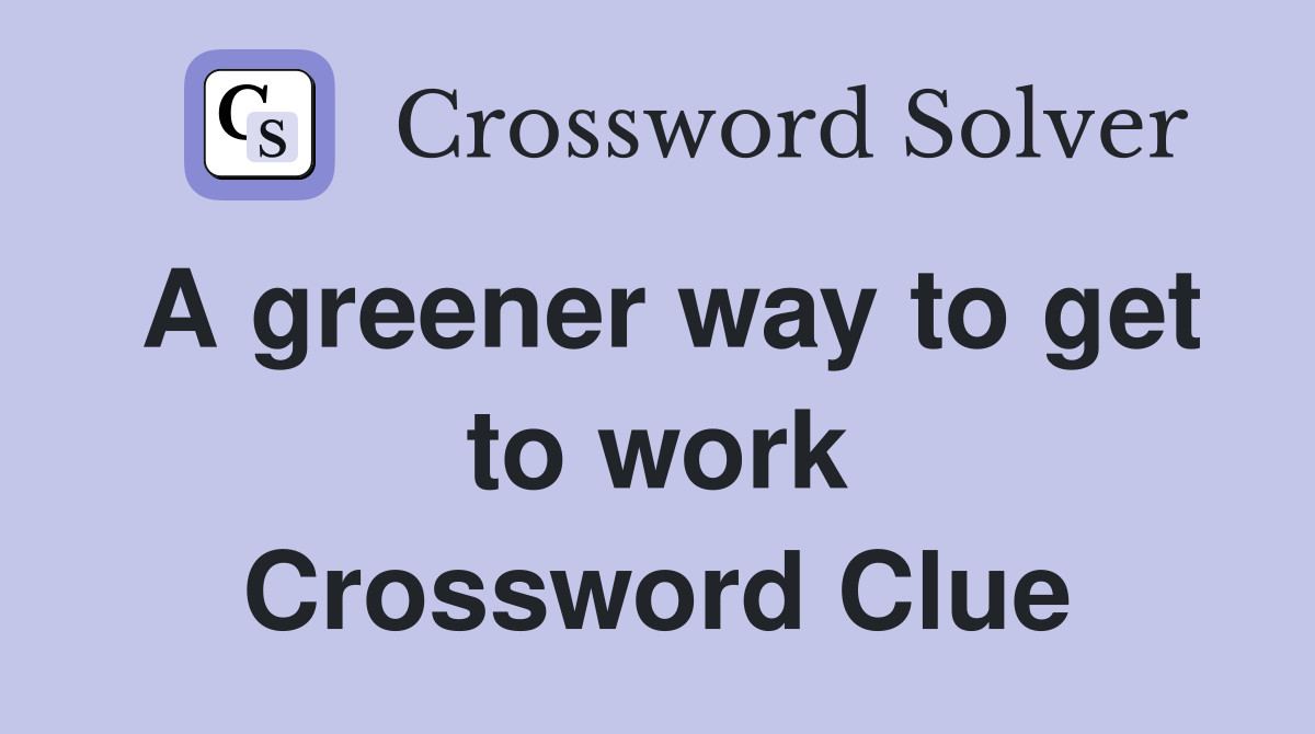 A greener way to get to work Crossword Clue