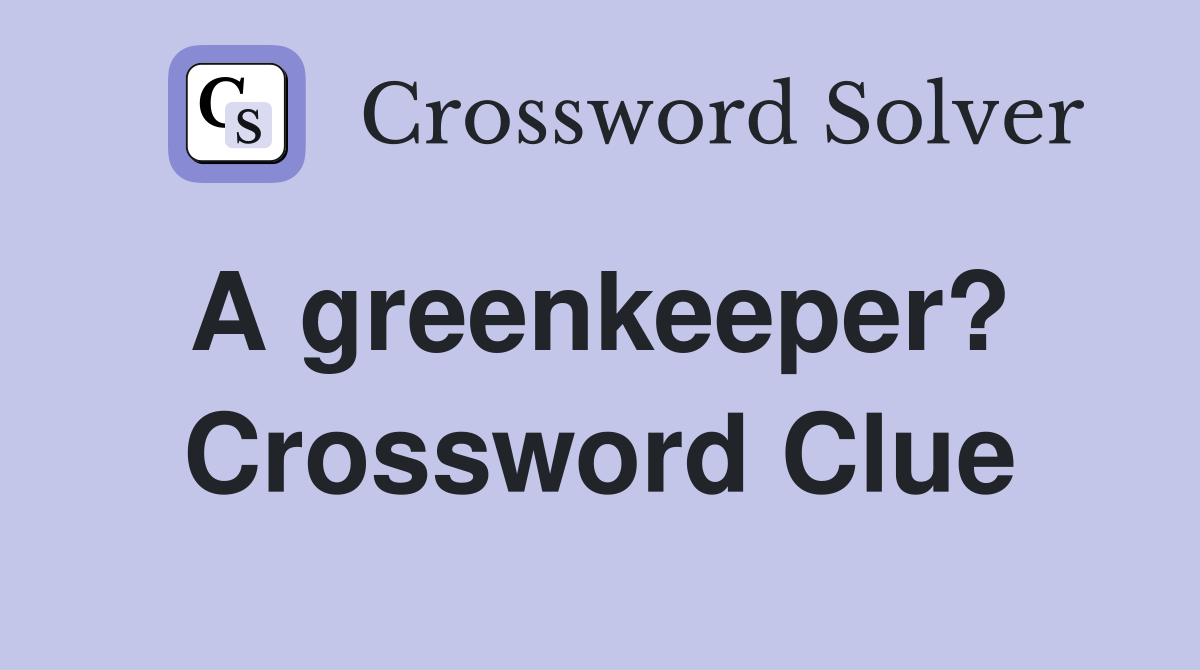 A greenkeeper?  Crossword Clue