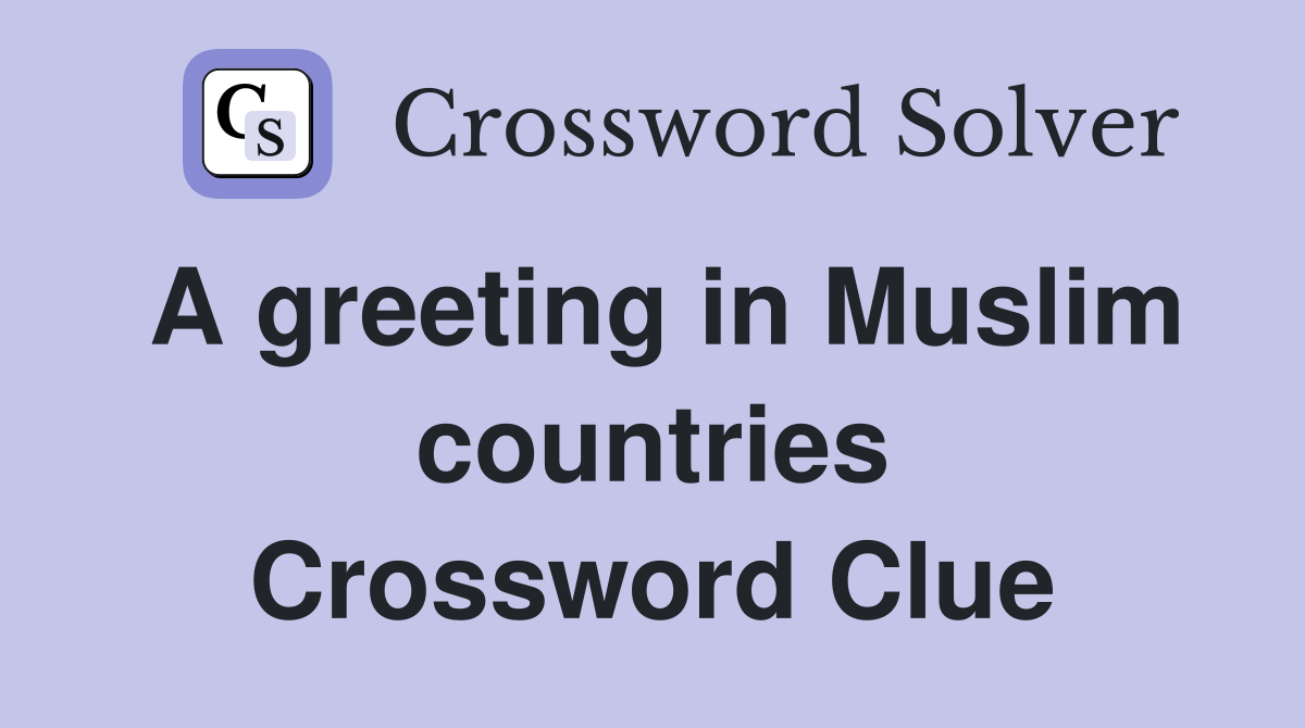 A greeting in Muslim countries Crossword Clue