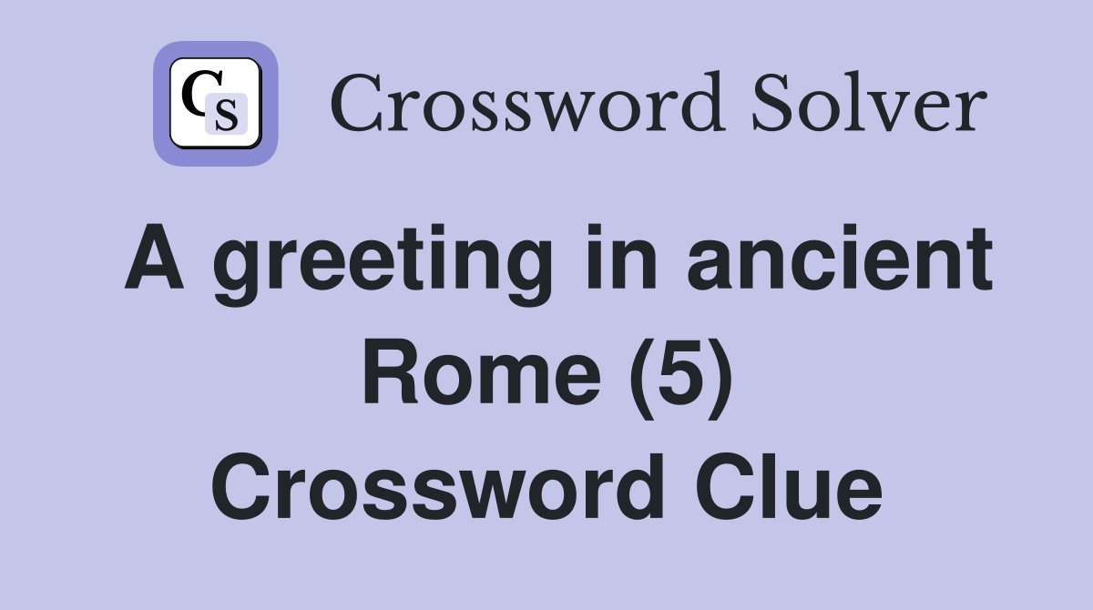 A greeting in ancient Rome (5) Crossword Clue