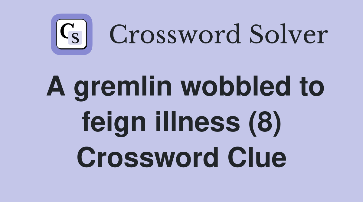 A gremlin wobbled to feign illness (8) Crossword Clue