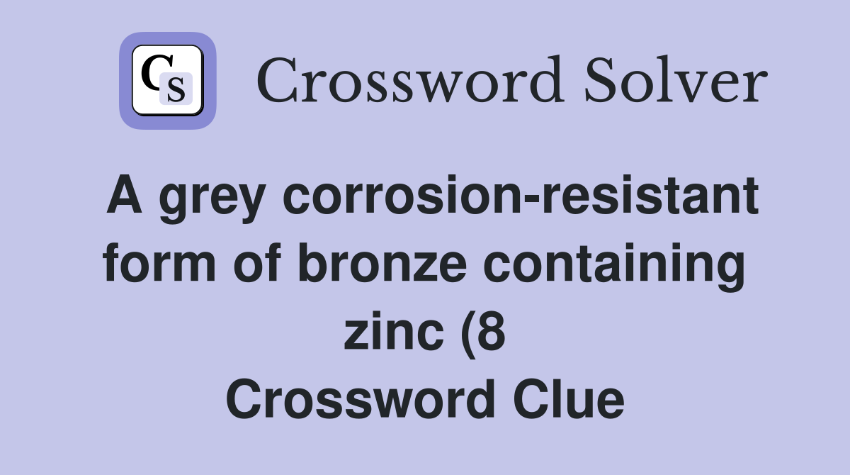 A grey corrosion resistant form of bronze containing zinc (8 A grey corrosion resistant form of bronze containing zinc (8