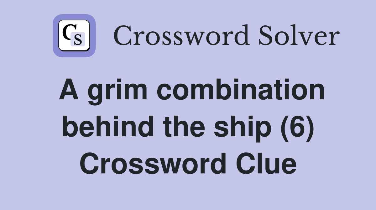A grim combination behind the ship (6) Crossword Clue