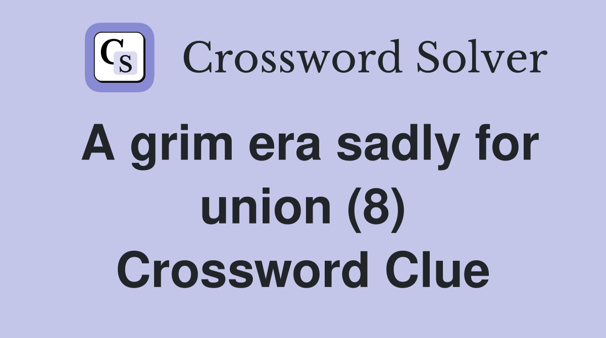 A grim era sadly for union (8) Crossword Clue