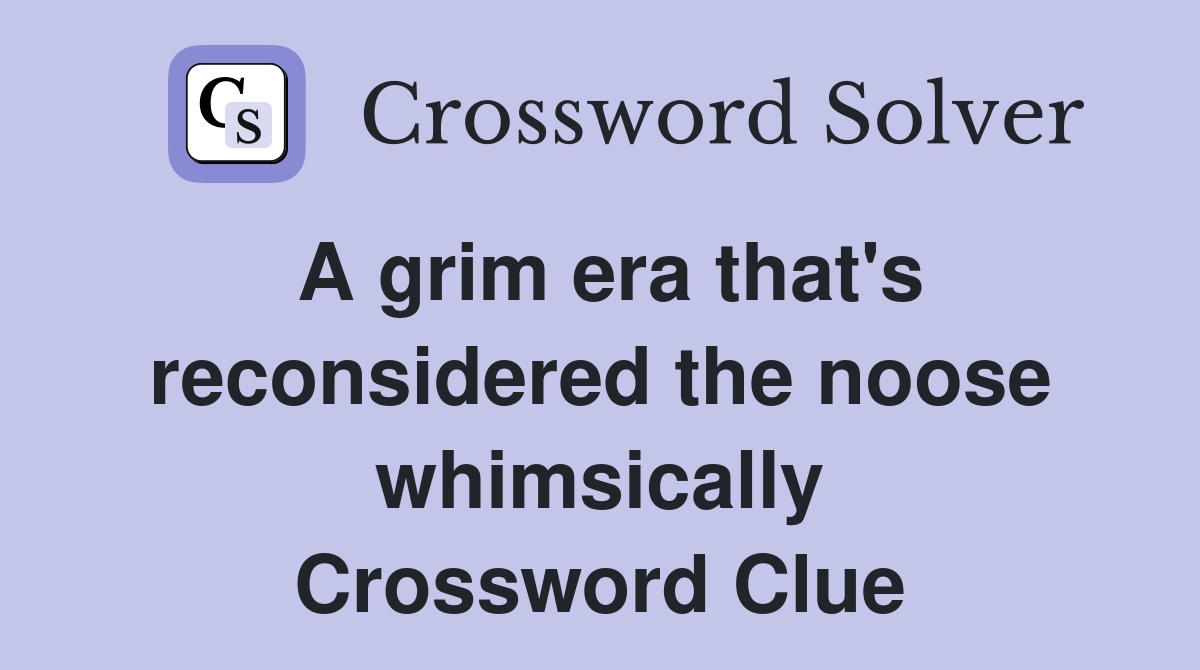 A grim era that's reconsidered the noose whimsically Crossword Clue