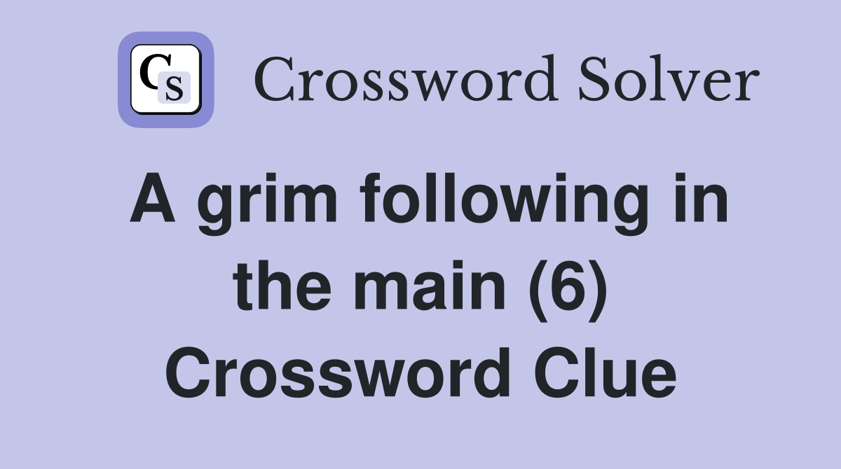 A grim following in the main (6) Crossword Clue