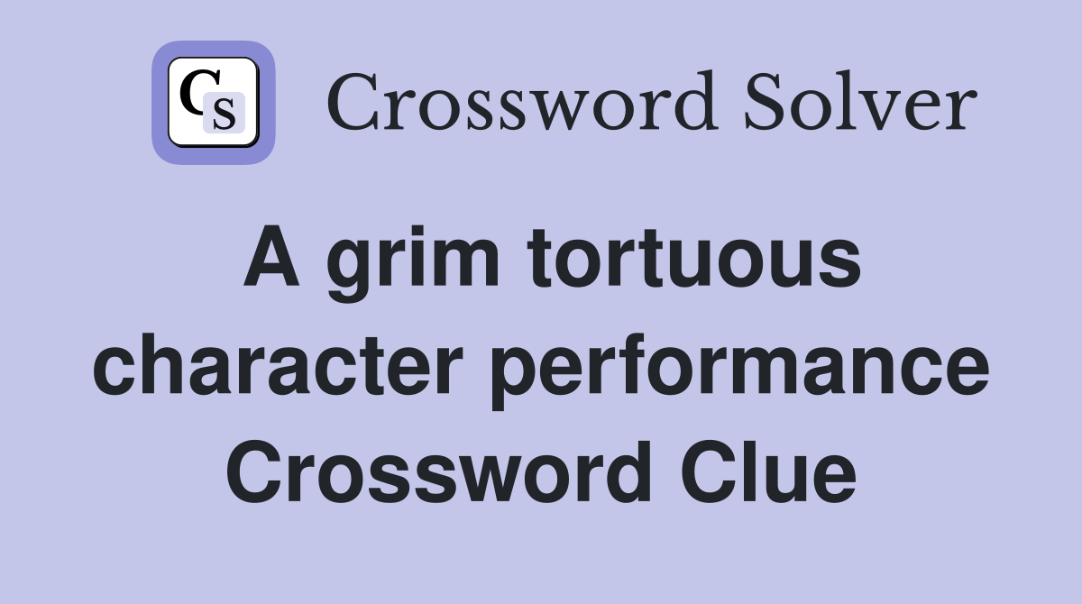 A grim tortuous character performance Crossword Clue