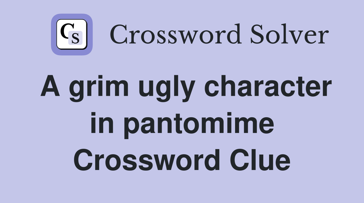 A grim ugly character in pantomime Crossword Clue