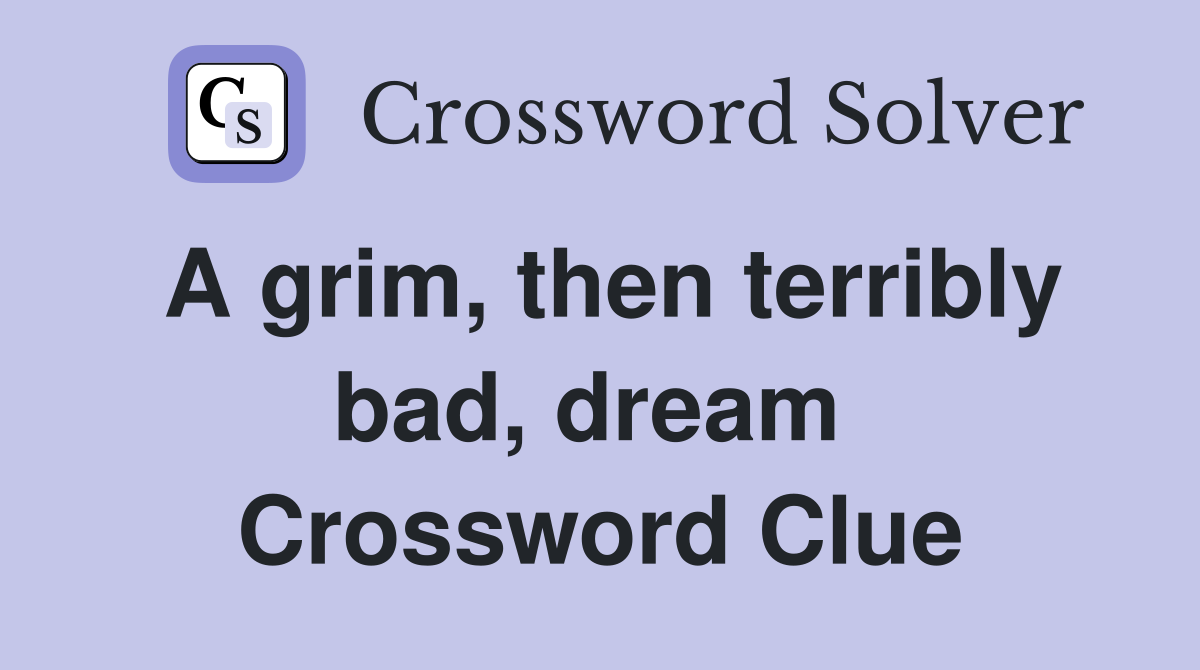 A grim, then terribly bad, dream  Crossword Clue