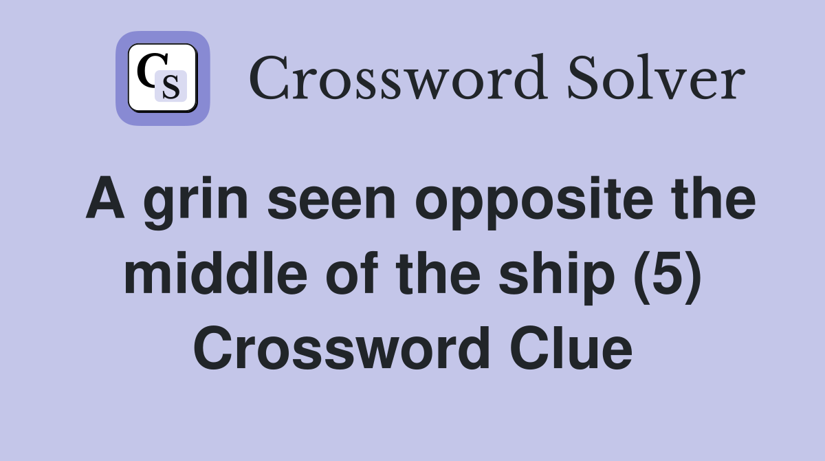 A grin seen opposite the middle of the ship (5) Crossword Clue
