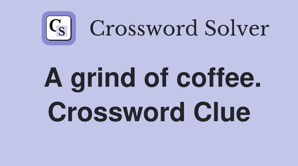 A grind of coffee. Crossword Clue