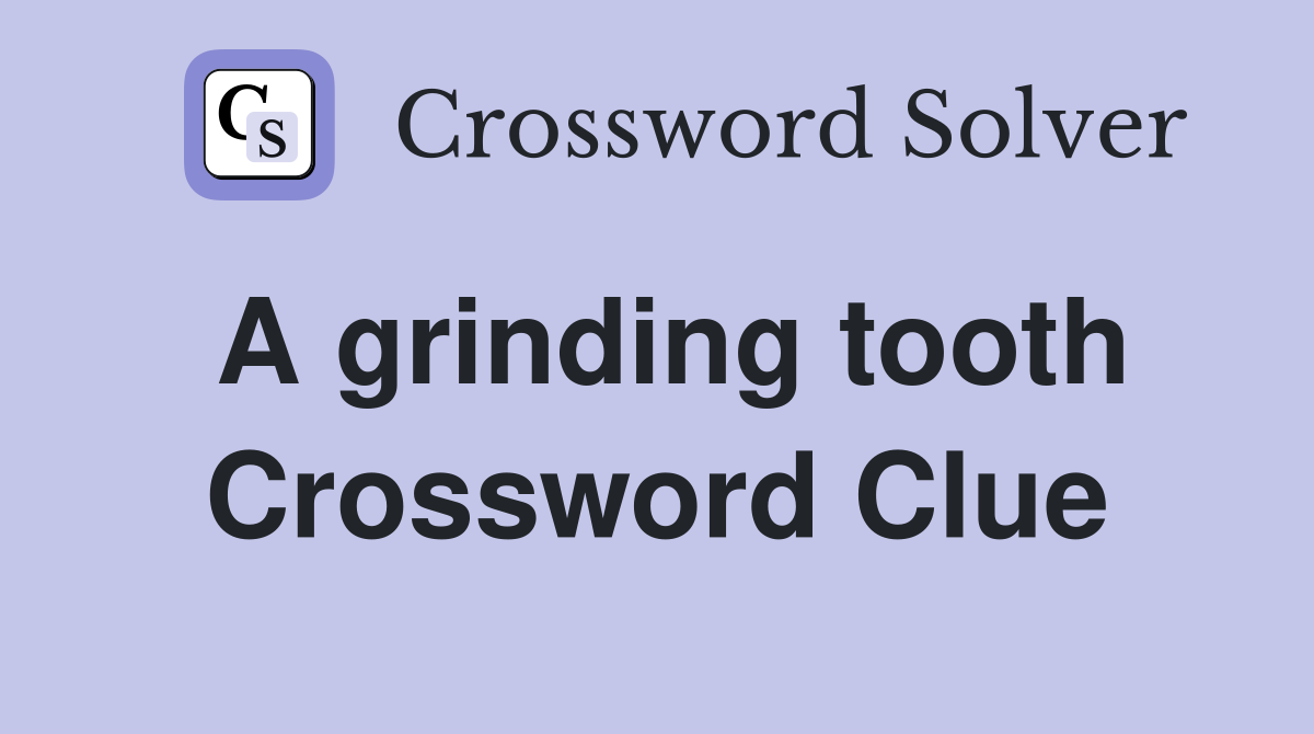 A grinding tooth Crossword Clue