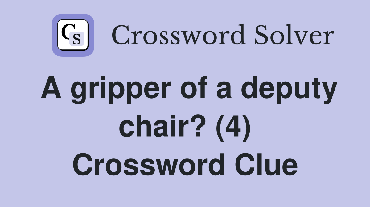 A gripper of a deputy chair? (4) Crossword Clue