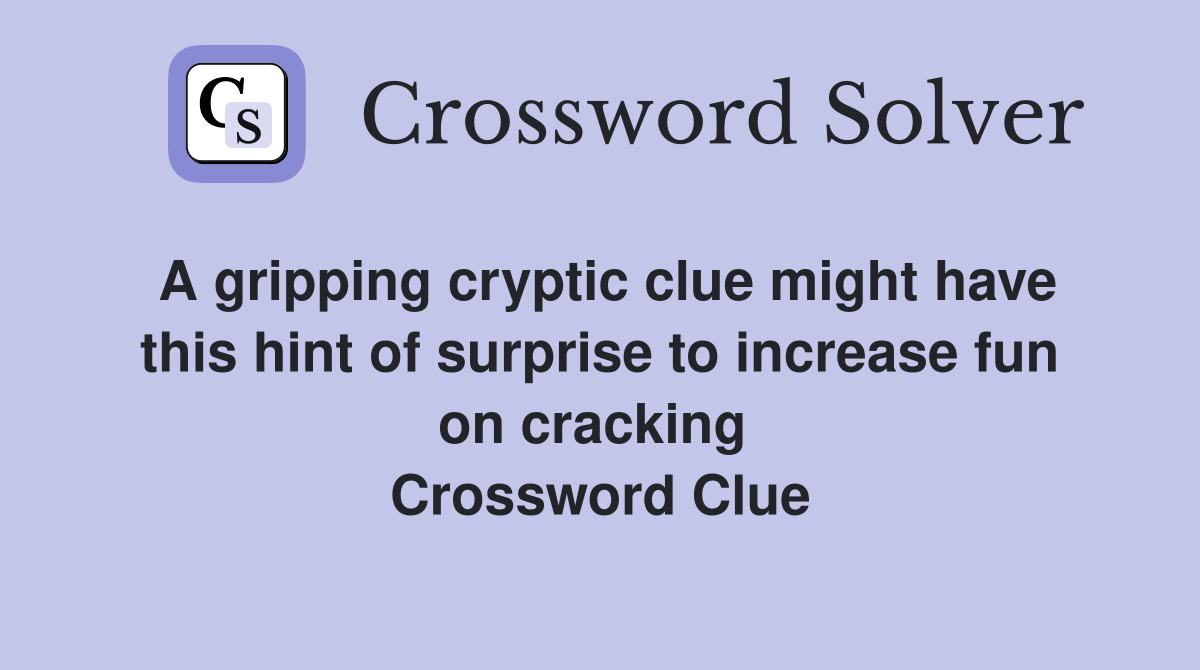 A gripping cryptic clue might have this hint of surprise to increase fun on cracking  Crossword Clue