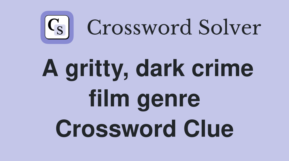 A gritty, dark crime film genre Crossword Clue
