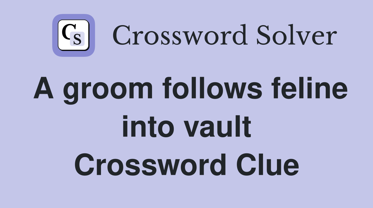 A groom follows feline into vault Crossword Clue