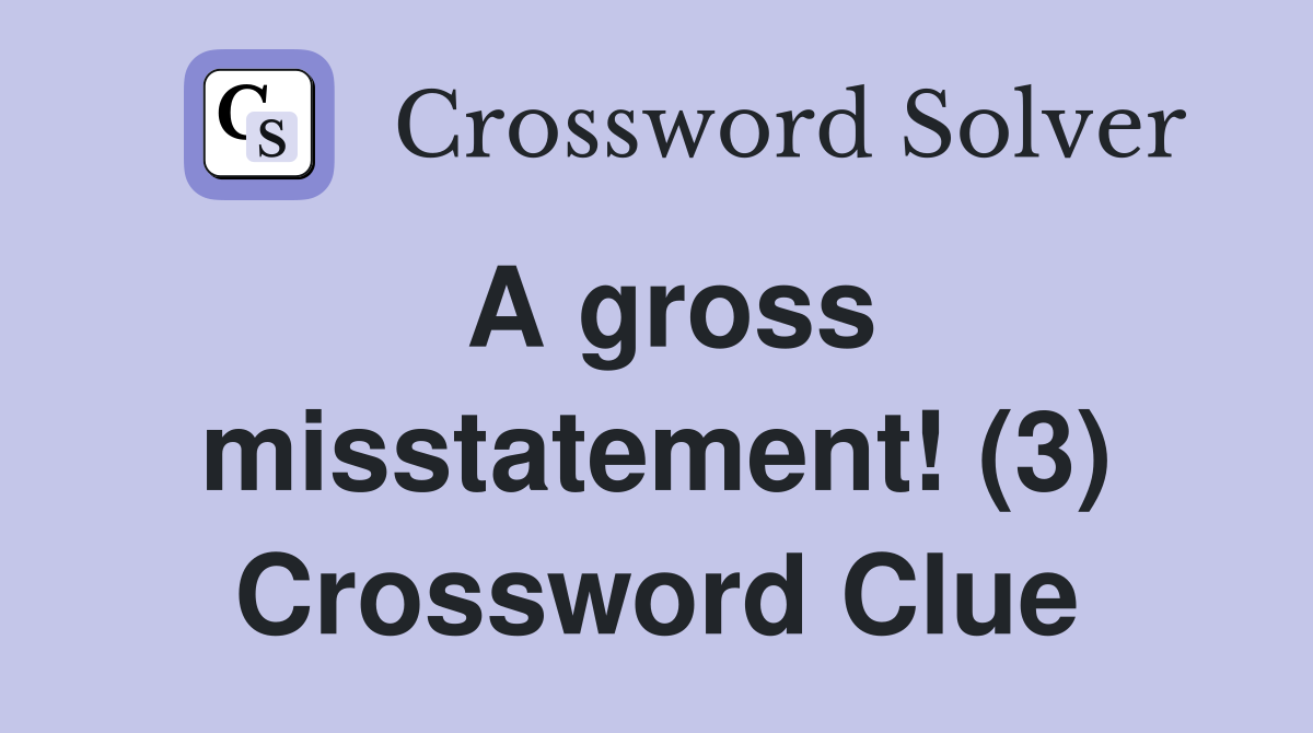 A gross misstatement! (3) Crossword Clue