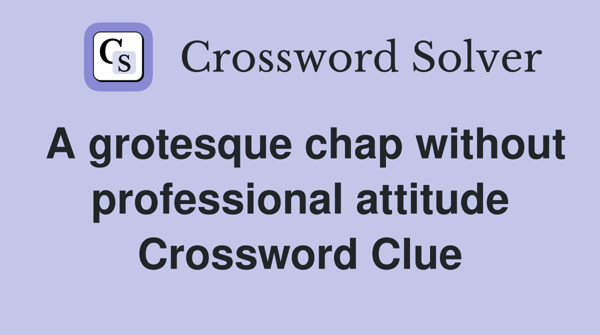 A grotesque chap without professional attitude Crossword Clue