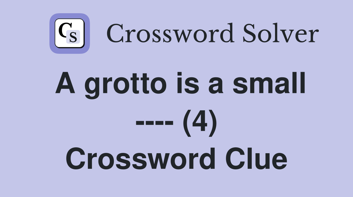 A grotto is a small ---- (4) Crossword Clue