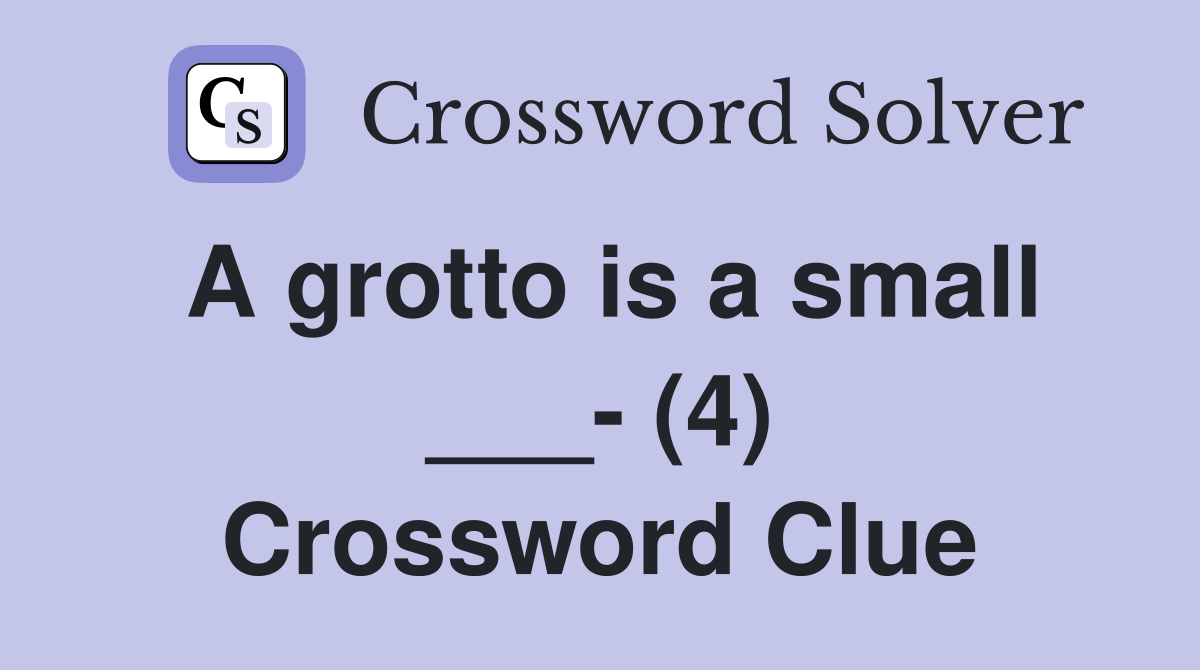 A grotto is a small ___- (4) Crossword Clue
