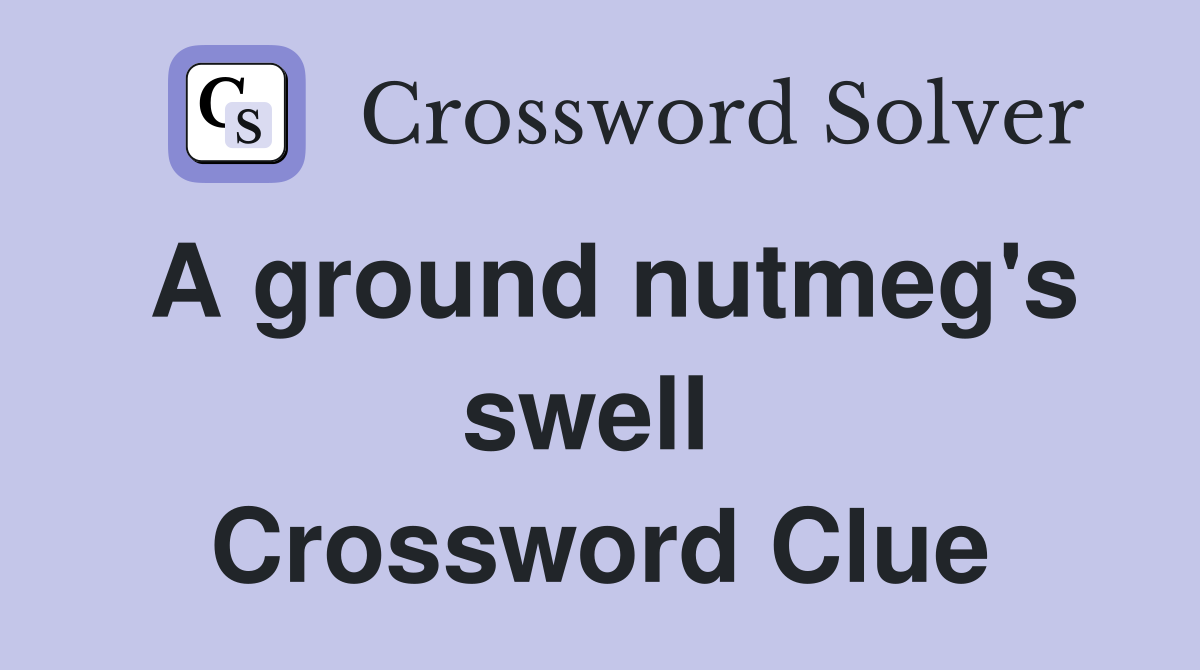A ground nutmeg's swell  Crossword Clue