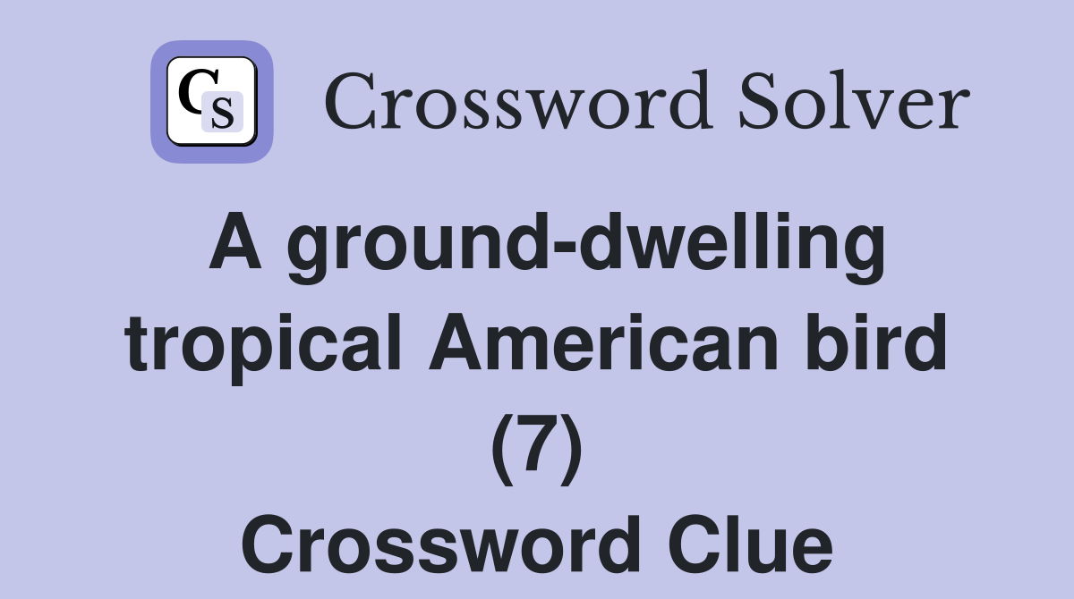 A ground-dwelling tropical American bird (7) Crossword Clue