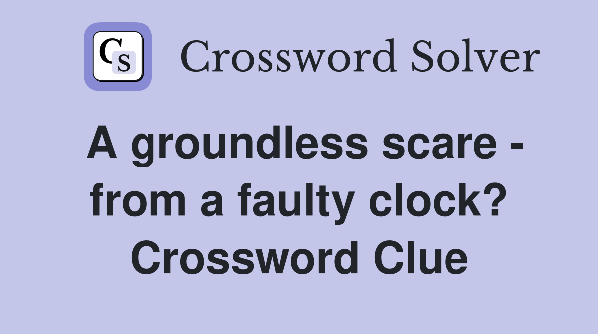 A groundless scare - from a faulty clock? Crossword Clue