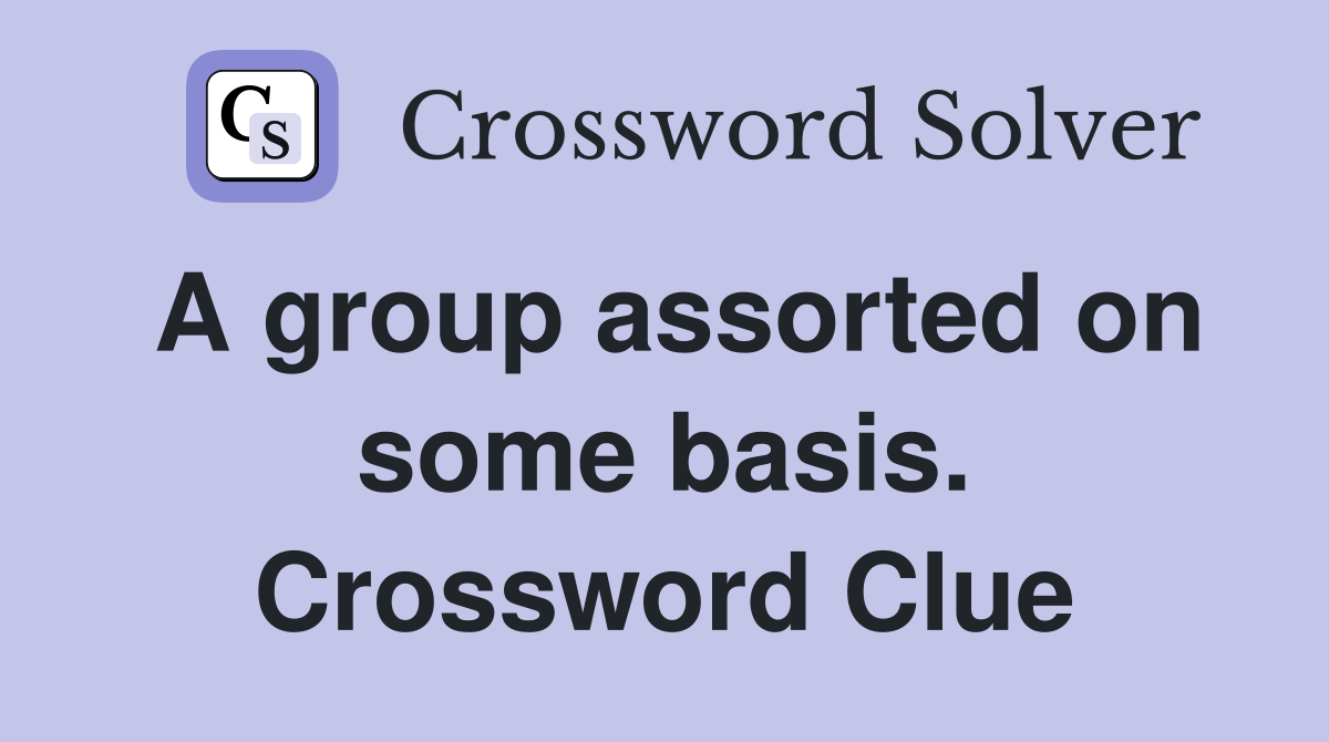 A group assorted on some basis. Crossword Clue