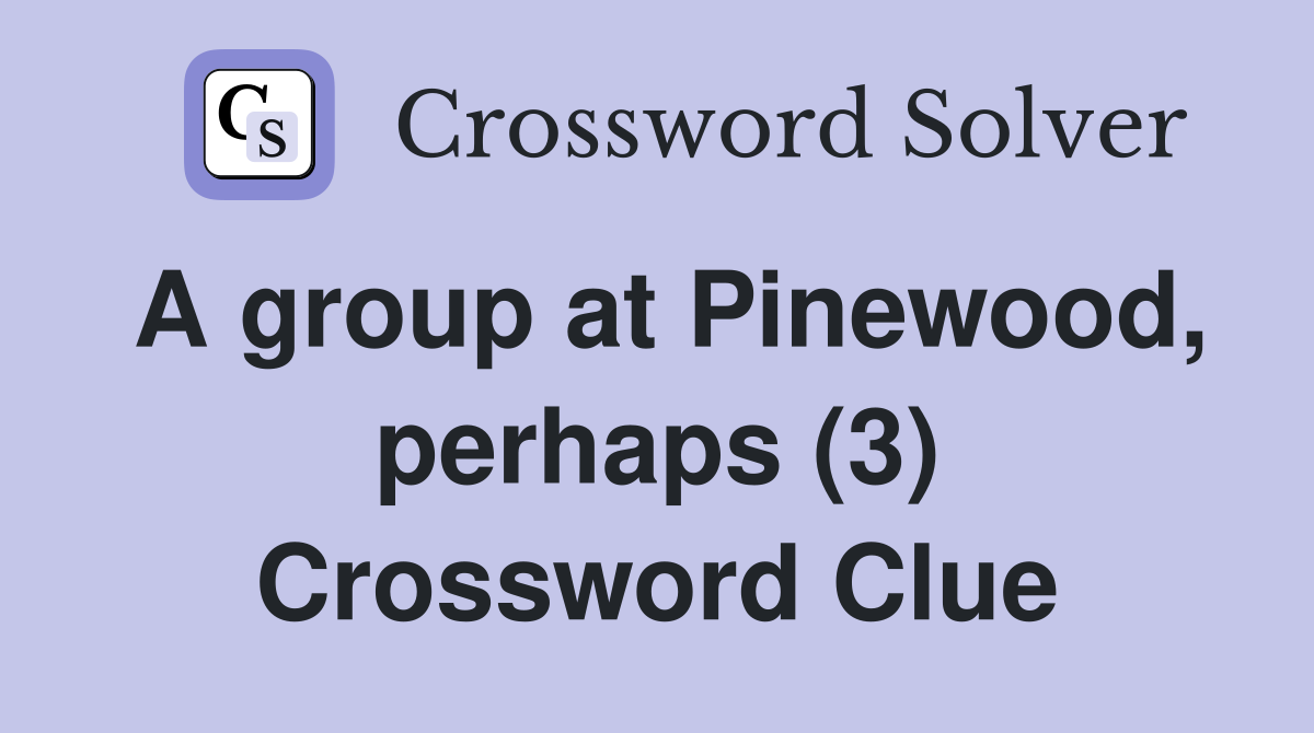 A group at Pinewood, perhaps (3) Crossword Clue