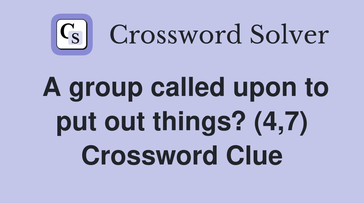 A group called upon to put out things? (4,7) Crossword Clue