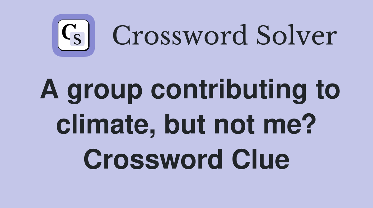 A group contributing to climate, but not me? Crossword Clue