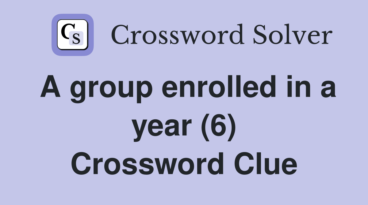 A group enrolled in a year (6) Crossword Clue