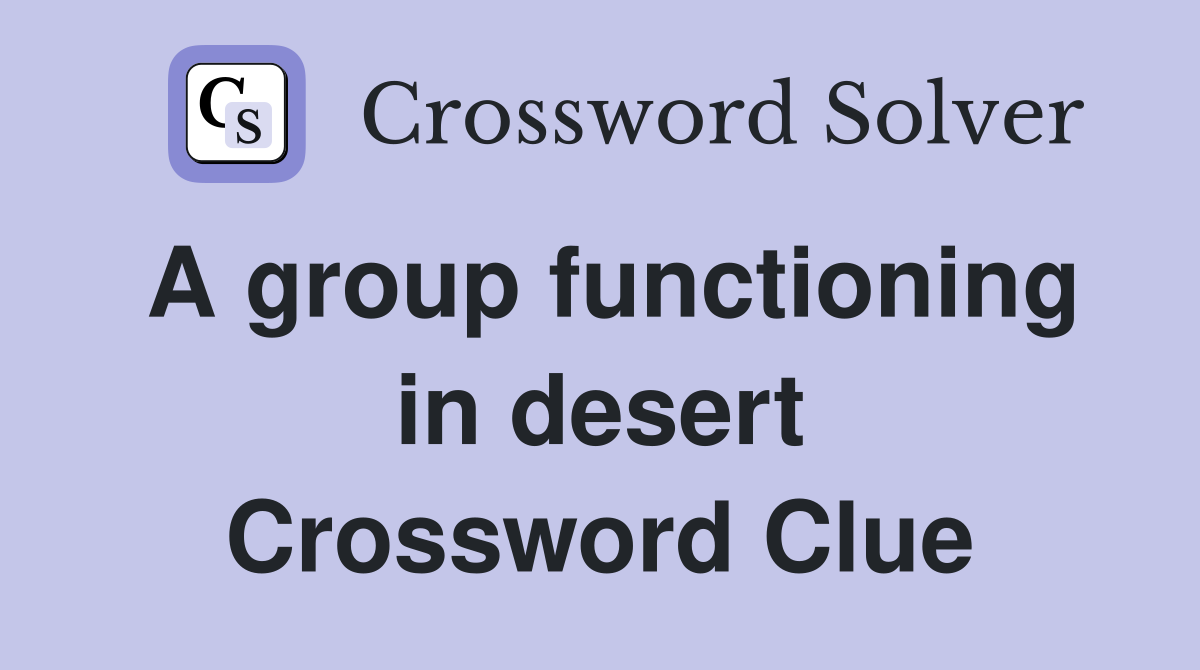A group functioning in desert Crossword Clue