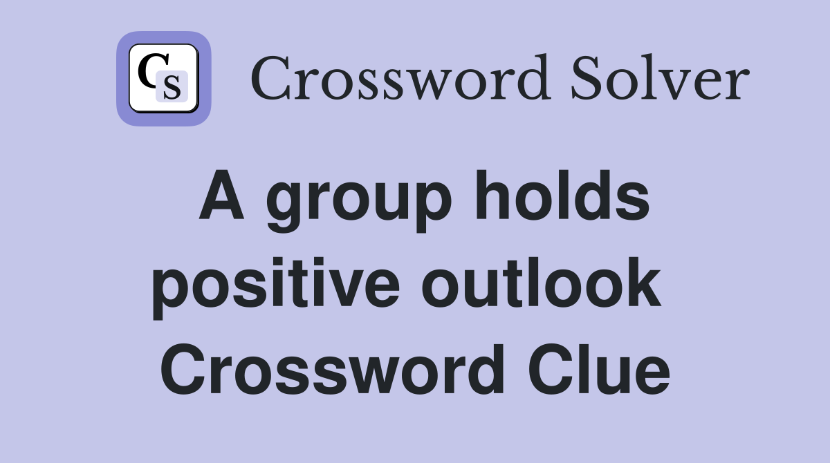 A group holds positive outlook  Crossword Clue