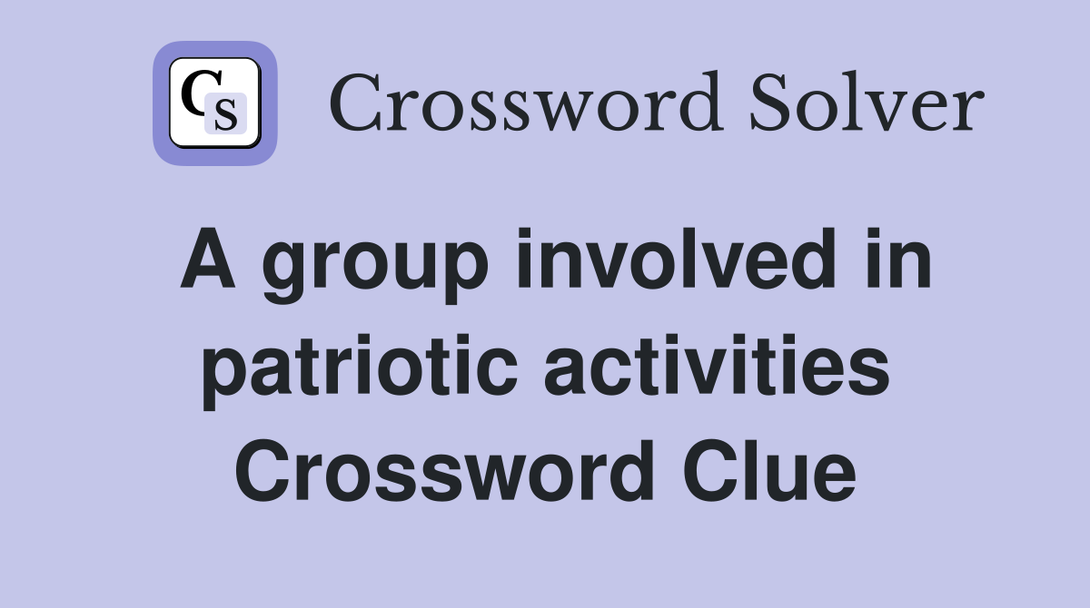 A group involved in patriotic activities Crossword Clue